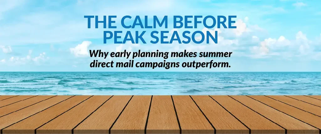 Serene summer seaside view from a wooden boardwalk with blue sky and text reading “The Calm Before Peak Season,” highlighting early planning for successful direct mail campaigns.